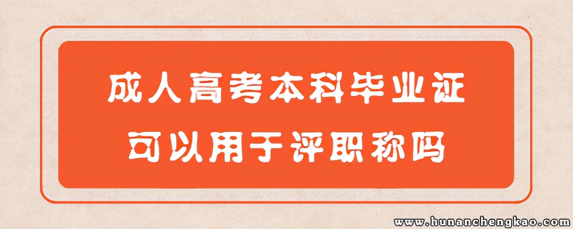 湖南成人高考本科毕业证可以用于评职称吗?(图1)