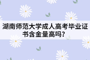 湖南师大学历含金量怎么样呢--师范大学成人高考含金量介绍!(图1)